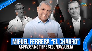 ABINADER NO TIENE SEGUNDA VUELTA - MIGUEL FERRERA “EL CHARRO” | SHOW DE NELSON