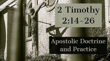 2 Timothy 2:14-26 Apostolic Doctrine and Practice
