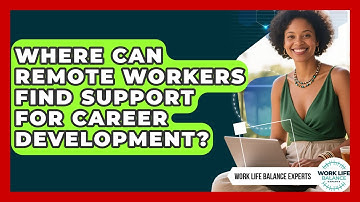 Where Can Remote Workers Find Support for Career Development? | Work Life Balance Experts News