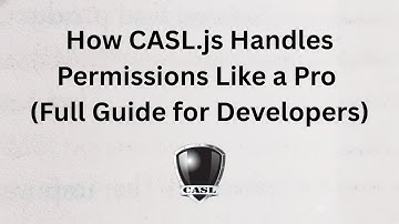 How CASL.js Handles Permissions Like a Pro (Full Guide for Developers)