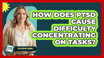 How Does PTSD Cause Difficulty Concentrating on Tasks?