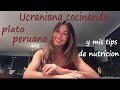 Ucraniana cocinando plato peruano ... y mis tips de nutricion