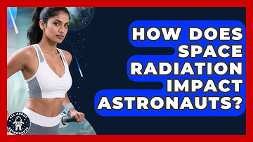 How Does Space Radiation Impact Astronauts? - All About Astronauts