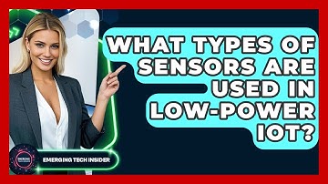 What Types Of Sensors Are Used In Low-power IoT? - Emerging Tech Insider