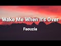 Wake Me When It&#39;s Over  - faouzia (Lyrics)