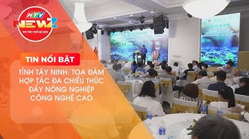 TOẠ ĐÀM HỢP TÁC ĐA CHIỀU THÚC ĐẨY NÔNG NGHIỆP CÔNG NGHỆ CAO TẠI TỈNH TÂY NINH