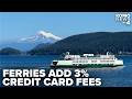 WSF To Tack On 3 Credit Card Fee For Ferries Affecting 80 Of Travelers WSF To Tack On 3 Credit Card Fee For Ferries Affecting 80 Of Travelers