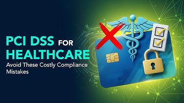 PCI DSS for Healthcare: Avoid These Costly Compliance Mistakes