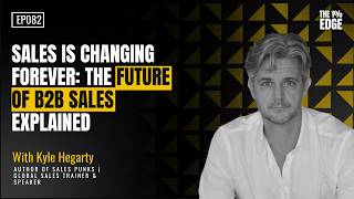 E82 - Sales Is Changing Forever: The Future of B2B Sales Explained I Kyle Hegarty