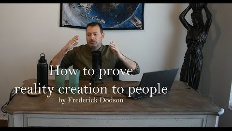 How to prove reality creation to people