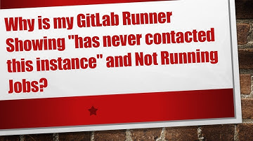 Why is my GitLab Runner Showing "has never contacted this instance" and Not Running Jobs?