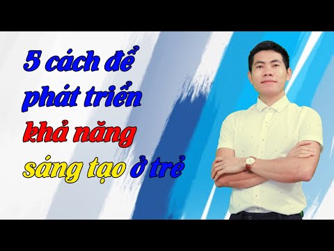 Video: Phát Triển Khả Năng Sáng Tạo ở Trẻ Em