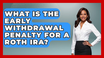 What Is The Early Withdrawal Penalty For A Roth IRA? - Learn About Economics
