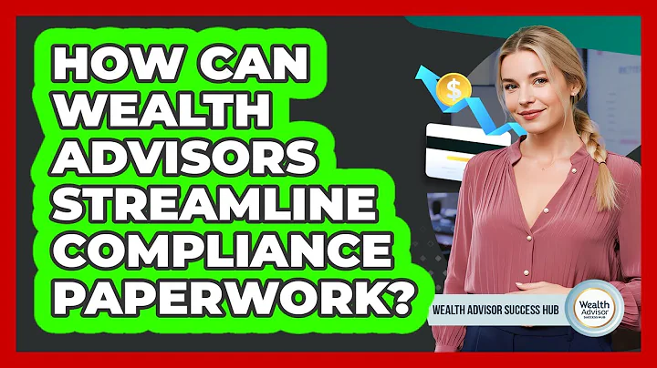 How Can Wealth Advisors Streamline Compliance Paperwork? - Wealth Advisor Success Hub