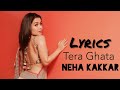 Tera Ghata (Lyrics) Neha Kakkar