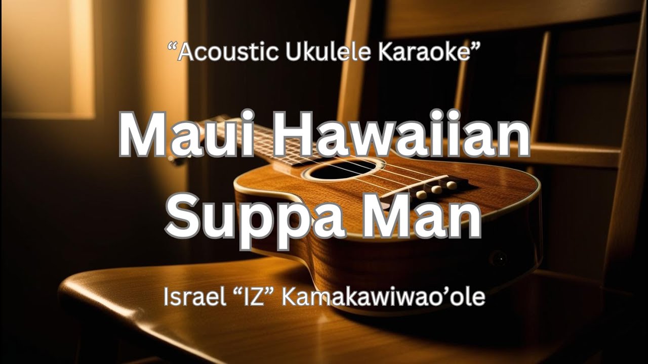 Maui Hawaiian Suppa Man - Israel "IZ" Kamakawiwo'ole (Acoustic Ukulele Karaoke) Maui Hawaiian Suppa Man - Israel "IZ" Kamakawiwo'ole (Acoustic Ukulele Karaoke)