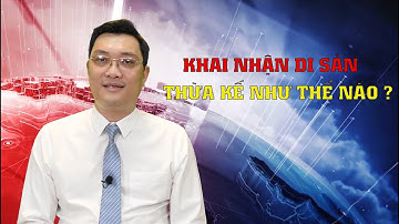 KHAI NHẬN DI SẢN THỪA KẾ NHƯ THẾ NÀO ? | HSLAWS