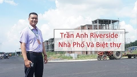 Dự Án Trần Anh Riverside tham quan nhà phố | Nguyễn Trung Nhân 0909117880