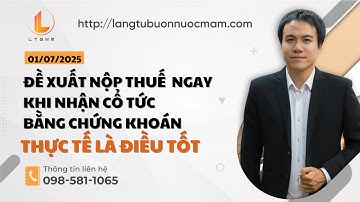 ĐỀ XUẤT NỘP THUẾ NGAY KHI NHẬN CỔ TỨC BẰNG CHỨNG KHOÁN - THỰC TẾ LÀ ĐIỀU TỐT ✅