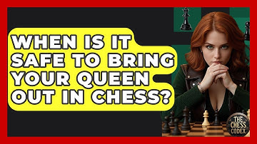 When Is It Safe To Bring Your Queen Out In Chess? - The Chess Codex