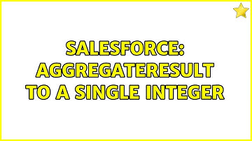 Salesforce: AggregateResult to a single integer (3 Solutions!!)