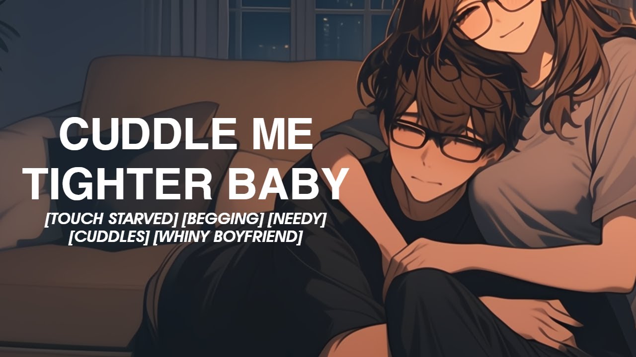 touch starved boyfriend wants you to hold him ASMR (whiny) (cuddles) m4f bf audio