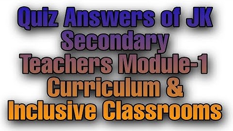 Quiz Answers of JK_Secondary Teachers Module-1 Curriculum & Inclusive Classrooms.