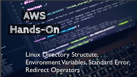 Linux Directory Structure, Environment and Shell Variables, Standard Error and Redirect Operators