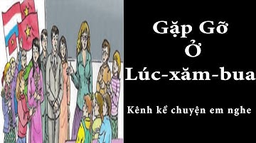 Tập Đọc Lớp 3 Tuần 30 | Gặp Gỡ Ở Lúc-xăm-bua | Kể Chuyện Em Nghe