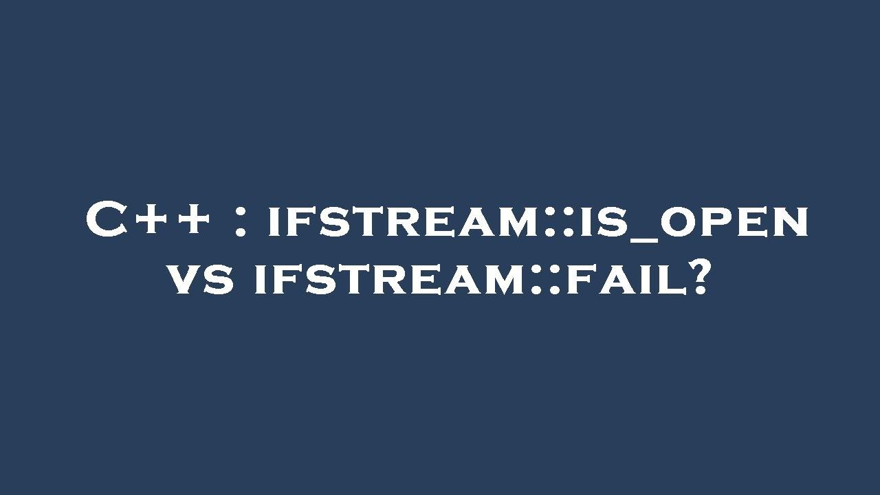 C++ : ifstream::is_open vs ifstream::fail? - YouTube