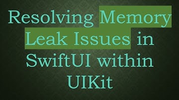 Resolving Memory Leak Issues in SwiftUI within UIKit
