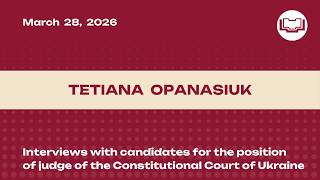 Interview with a candidate for the position of a CCU judge - Tetiana Opanasiuk