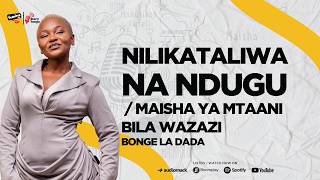 BONGE LA DADA/ NILIKATALIWA NA NDUGU/ MAISHA YA MTAANI BILA WAZAZI