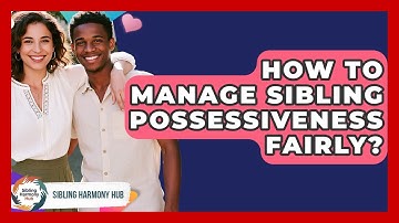 How To Manage Sibling Possessiveness Fairly? - Sibling Harmony Hub