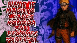 What If Naruto Leaves Konoha And Becomes Powerful ||