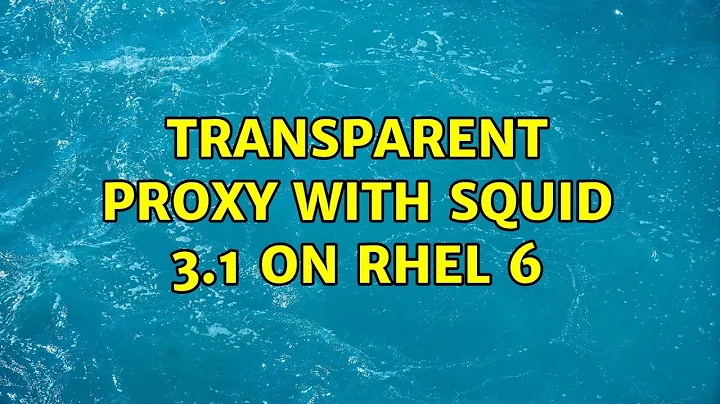 Transparent proxy with squid 3.1 on RHEL 6 (3 Solutions!!)