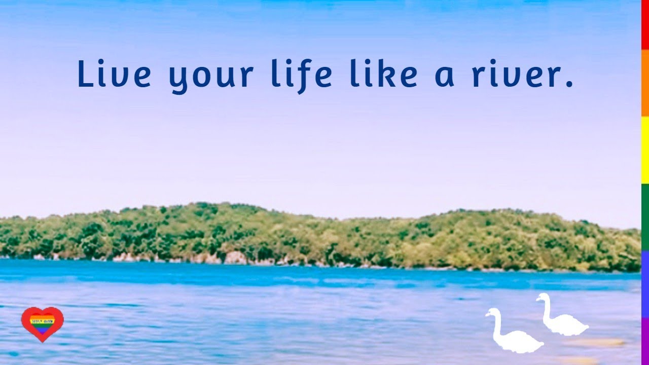 Live Your Life Like a River YouTube