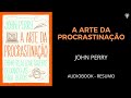 A Arte Da Procrastinação - John Perry - Áudiobook [RESUMO]