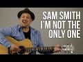 Sam Smith I'm Not The Only One Guitar Lesson + Tutorial