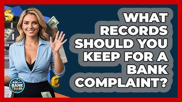 What Records Should You Keep For A Bank Complaint? - Ask Your Bank Teller