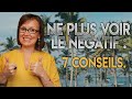 COMMENT NE PLUS VOIR LE NEGATIF ? [7 CONSEILS]