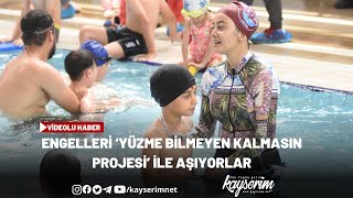 Engelleri ‘Yüzme Bilmeyen Kalmasın Projesi’ ile aşıyorlar