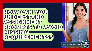 How Can You Understand Assignment Prompts To Avoid Missing Requirements? - Steps to Sophomore Year