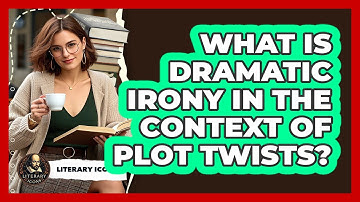 What Is Dramatic Irony In The Context Of Plot Twists? - Literary Icons