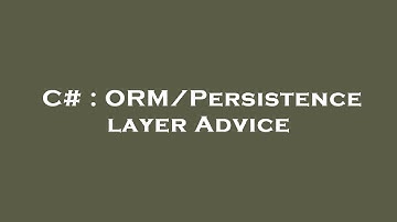C# : ORM/Persistence layer Advice