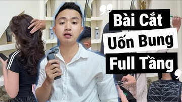 Bài cắt uốn xoăn bung Full tầng đơn giản hiệu quả áp dụng thực chiến salon 