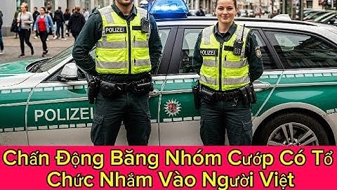 Đức Chấn Động: Băng Nhóm Cướp Có Tổ Chức Nhắm Vào Người Việt?