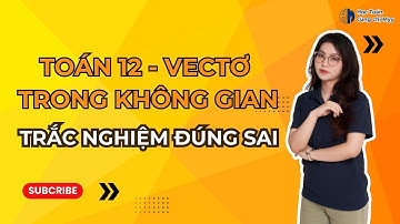 TOÁN 12 | CHUỖI 50 CÂU TRẮC NGHIỆM ĐÚNG SAI VECTO (CÂU 17 - 35)