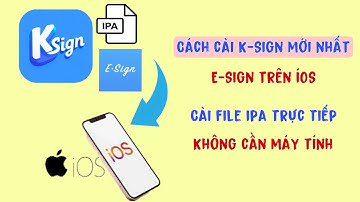 Cách cài KSign, E-Sign mới nhất trên ios để cài file ipa trực tiếp