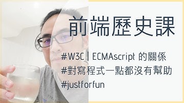 [輕鬆聊]前端 (Javascript, CSS)歷史課 | ECMAscript, W3C ? 完全對寫程式沒有幫助 | 純好玩